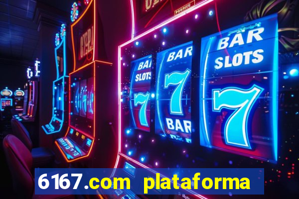 6167.com plataforma de jogos